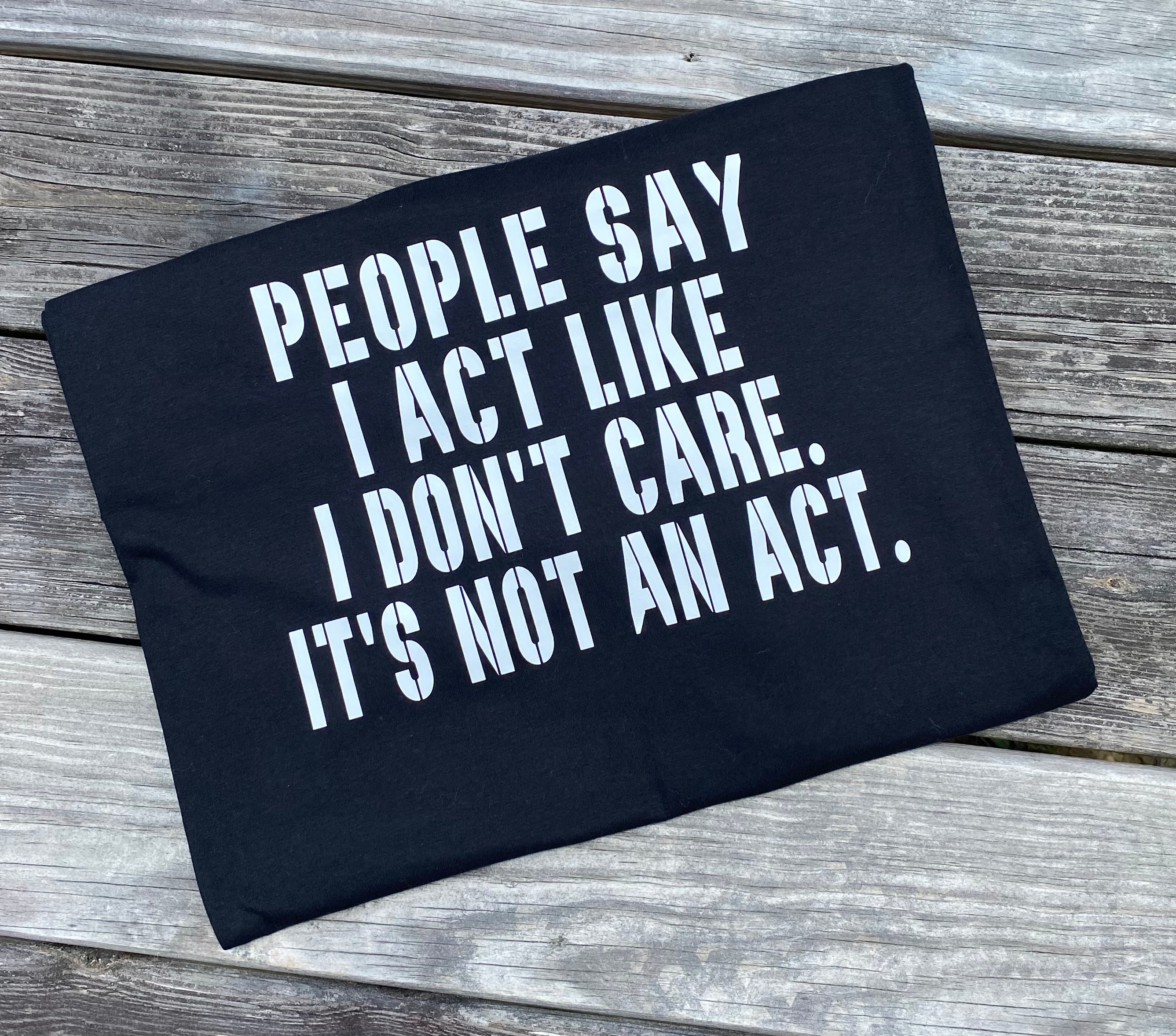 People Say I Don’t Care Tee